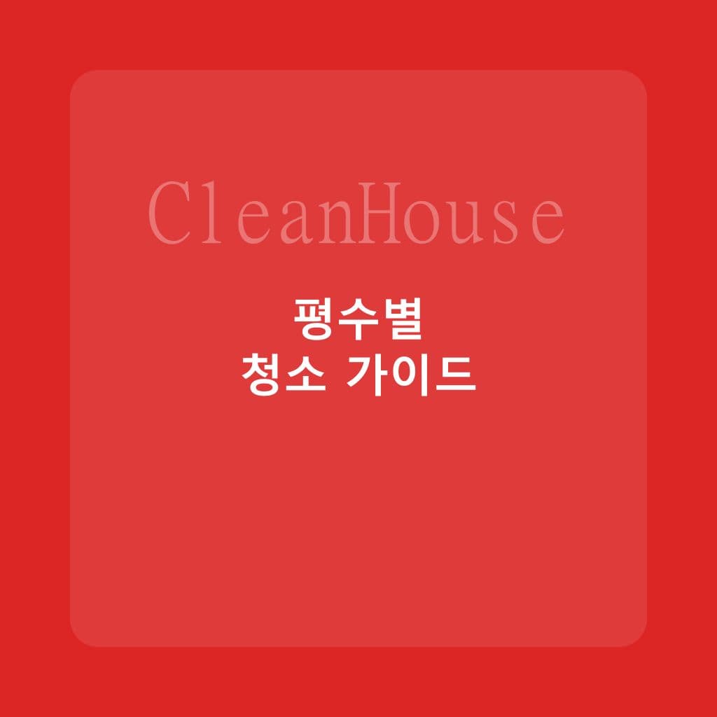 평수별 입주청소 소요시간과 준비사항 총정리 - 입주청소